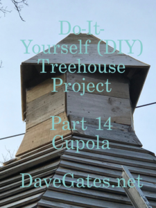 Do-It-Yourself (DIY) Tree House Project - Part 14 Cupola